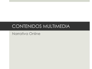 CONTENIDOS MULTIMEDIA Narrativa Online 