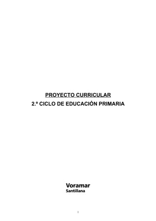 PROYECTO CURRICULAR
2.º CICLO DE EDUCACIÓN PRIMARIA




               1
 