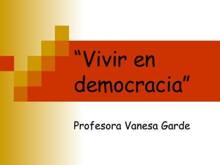 “ Vivir en democracia” Profesora Vanesa Garde 