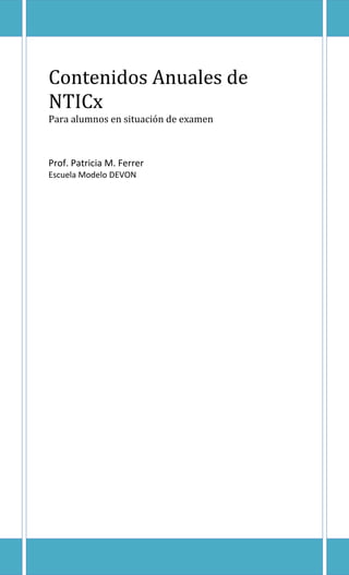 Contenidos Anuales de
NTICx
Para alumnos en situación de examen

Prof. Patricia M. Ferrer
Escuela Modelo DEVON

 