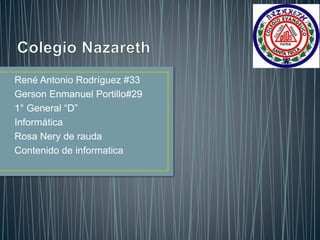 René Antonio Rodríguez #33
Gerson Enmanuel Portillo#29
1° General “D”
Informática
Rosa Nery de rauda
Contenido de informatica
 
