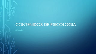 CONTENIDOS DE PSICOLOGIA
RESUMEN
 