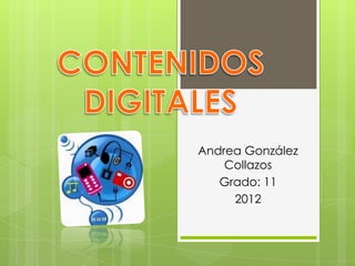 Andrea González
    Collazos
   Grado: 11
     2012
 