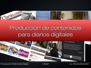 Producción de contenidos
            para diarios digitales




Producción Multimedial Digital   UNaM   Lic. Patricia Bertolotti
 