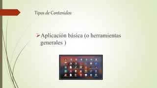 Tipos de Contenidos
Aplicación básica (o herramientas
generales )