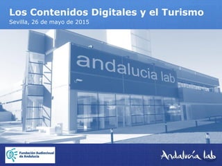 Los Contenidos Digitales y el Turismo
Sevilla, 26 de mayo de 2015
 