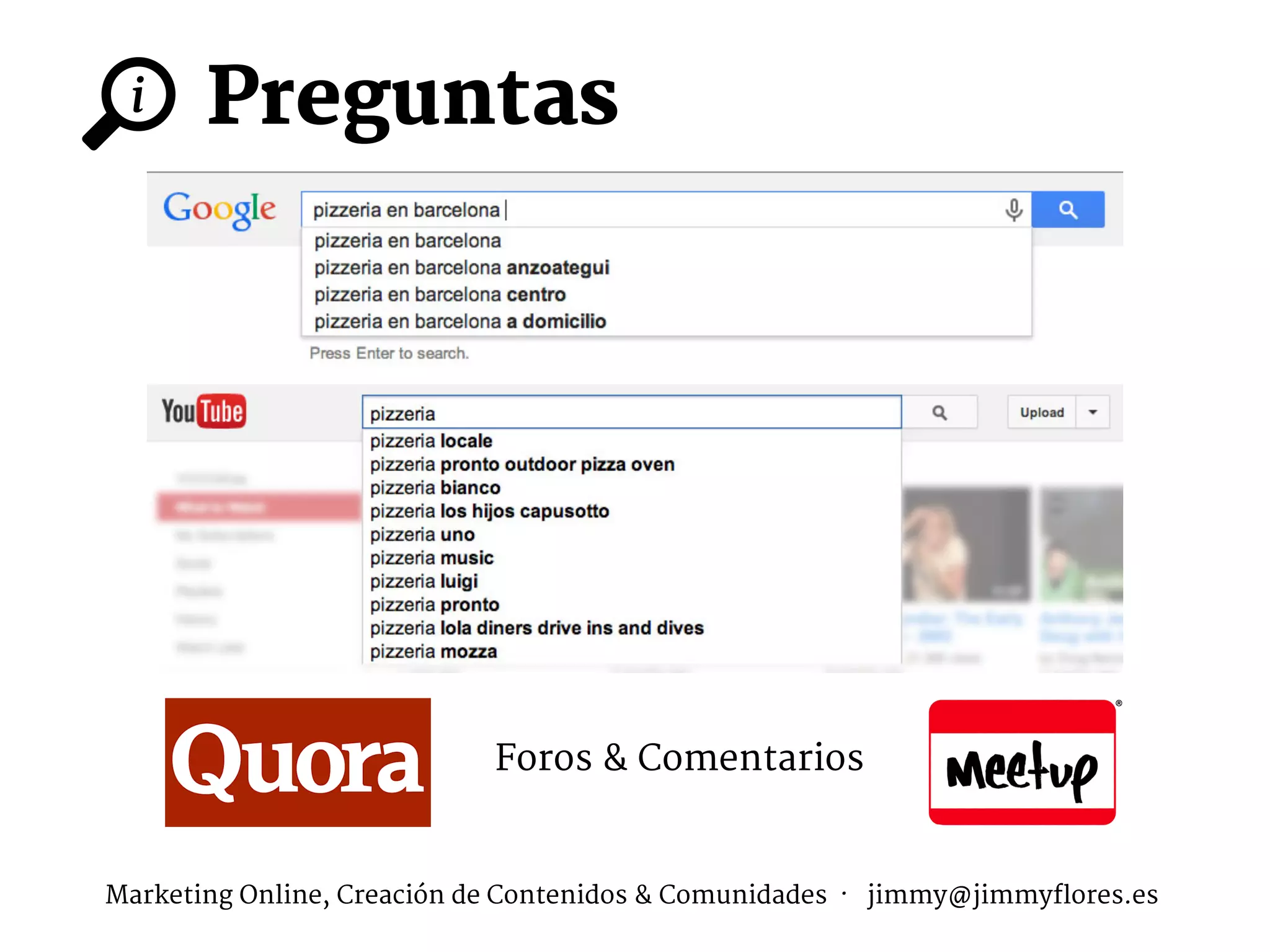 Preguntas
i
Foros & Comentarios
Marketing Online, Creación de Contenidos & Comunidades · jimmy@jimmyflores.es
 