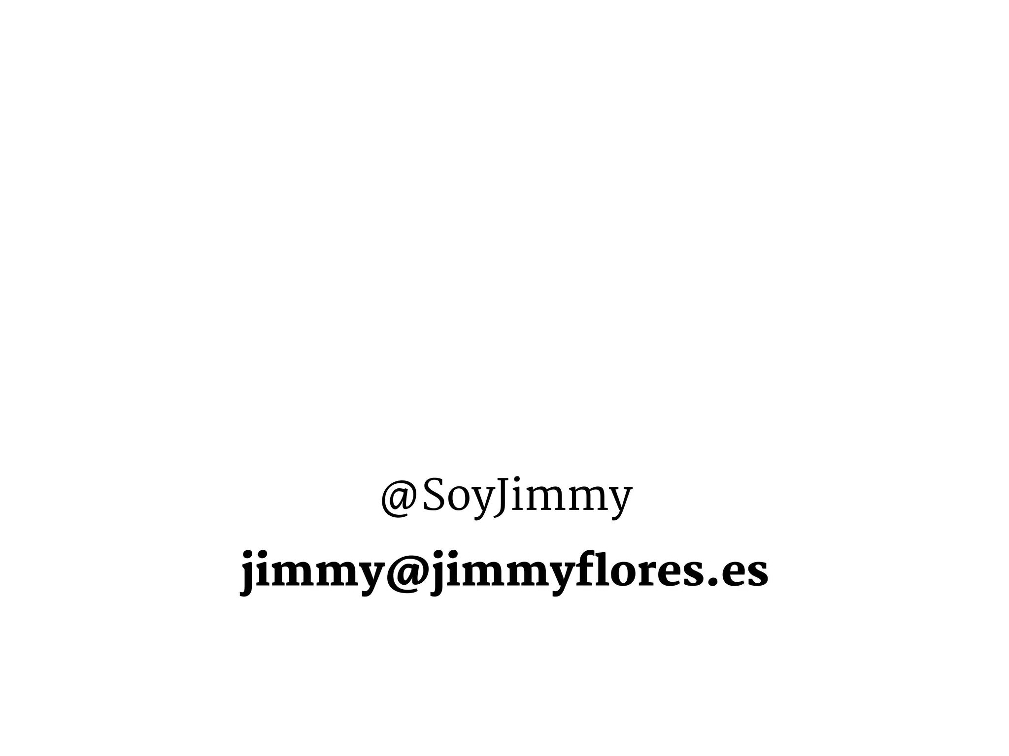 @SoyJimmy
jimmy@jimmyflores.es
 