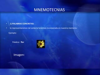 MNEMOTECNIAS   1) PALABRAS CONCRETAS: la representaremos tal como la tenemos incorporada en nuestra memoria.       Ejemplo:        Palabra:   flor                        Imagen:    