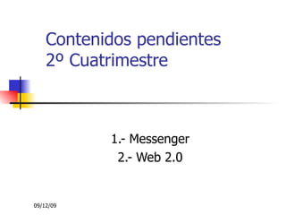 Contenidos pendientes 2º Cuatrimestre 1.- Messenger 2.- Web 2.0 
