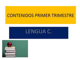 CONTENIDOS PRIMER TRIMESTRE


       LENGUA C.
 