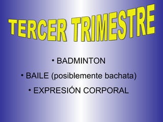 TERCER TRIMESTRE BADMINTON BAILE (posiblemente bachata) EXPRESIÓN CORPORAL