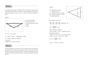 329
Un golfista golpea la pelota y la desplaza 220 m en línea recta, la pelota queda a
250 m del hoyo. El ángulo que se forma en el punto donde queda la pelota con la
ubicación del golfista y el hoyo es de 150º. ¿Cuál es la distancia del golfista al
hoyo?
Solución
G = ubicación del golfista
H = Ubicación del hoyo
P = punto donde queda la pelota
a = 220 m
c = 250 m
)
B
(
cos
ac
2
c
a
b 2
2
2 −
+
=
)
º
150
(
cos
)
250
(
)
220
(
2
)
250
(
)
220
(
b 2
2
2 −
+
=
79
,
206162
794
,
95262
900
.
110
b2 =
+
=
m
05
,
454
b =
El golfista está a 454,05 m del hoyo.
La puerta del baúl de un auto tiene 1,10 m de largo, el soporte que sostiene la
puerta mide 0,65 m cuando está completamente extendida y en posición vertical,
quedando un espacio de apertura de 0,85m. ¿Cuál será la longitud desde la base
del baúl al punto donde esta fijado el soporte y qué ángulo de apertura presentará
el baúl?
Ejemplo 3
Ejemplo 4
G H
P
b
250m
220m
1500
Solución
AB = Longitud de la puerta
del baúl = 1,10 m
UV = longitud del soporte extendido.
BC = espacio de apertura = 0,85 cm.
A = ángulo de apertura
Por triángulos semejantes:
84
,
0
85
,
0
65
,
0
x
10
,
1
AU
:
AU
despejamos
,
AU
65
,
0
10
,
1
85
,
0
AU
UV
AB
BC
=
=
=
⇒
=
Ahora calculamos el ángulo A:
)
A
(
cos
)
AC
(
)
AB
(
2
)
AC
(
)
AB
(
)
BC
( 2
2
2 −
+
=
Reemplazando valores:
)
A
(
cos
)
10
,
1
(
)
10
,
1
(
2
)
10
,
1
(
)
10
,
1
(
)
85
,
0
( 2
2
2 −
+
=
:
luego
)
A
(
cos
42
,
2
21
,
1
21
,
1
7225
,
0 −
+
=
º
46
,
45
A
)
7014
,
0
(
cos
A
7014
,
0
42
,
2
6975
,
1
)
A
(
cos
1
=
⇒
=
=
−
−
=
−
A
B
C
v
u
0,85
m
0,65
m
 