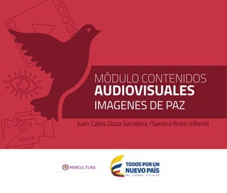 MÓDULO CONTENIDOS
AUDIOVISUALES
IMAGENES DE PAZ
Juan Calos Daza Sanabria /Sandra Rozo Villamil
 