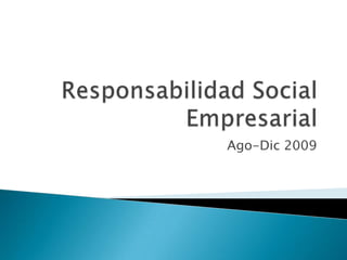 Responsabilidad Social Empresarial Ago-Dic 2009 