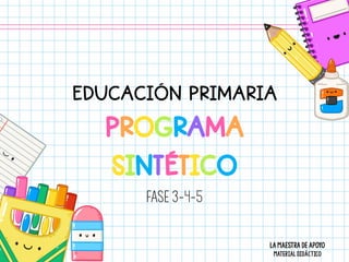 EDUCACIÓN PRIMARIA
PROGRAMA
SINTÉTICO
FASE 3-4-5
LAMAESTRA DE APOYO
MATERIAL DIDÁCTICO
 
