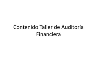 Contenido Taller de Auditoría
        Financiera
 
