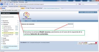 Cerramos la ventana  Añadir recurso  y pinchamos en el icono de la izquierda de la ventana  Selección de contenidos . 