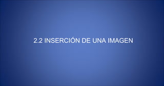 2.2 INSERCIÓN DE UNA IMAGEN 