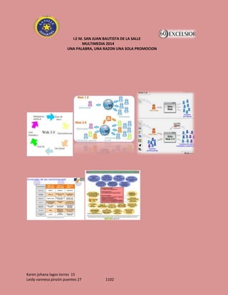 I.E M. SAN JUAN BAUTISTA DE LA SALLE
MULTIMEDIA 2014
UNA PALABRA, UNA RAZON UNA SOLA PROMOCION

Karen johana lagos torres 15
Leidy vannesa pinzón puentes 27

1102

 