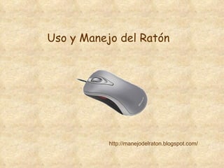 Uso y Manejo del Ratón http://manejodelraton.blogspot.com/ 