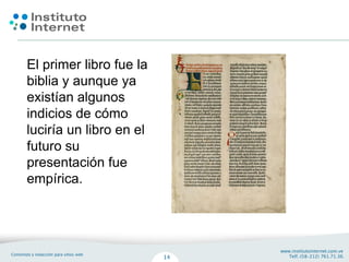 El primer libro fue la
biblia y aunque ya
existían algunos
indicios de cómo
luciría un libro en el
futuro su
presentación fue
empírica.
 
