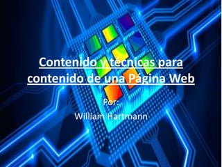 Contenido y técnicas para
contenido de una Página Web
Por:
William Hartmann

 