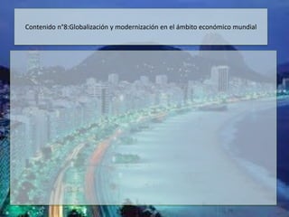 Contenido n°8:Globalización y modernización en el ámbito económico mundial
 