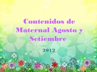 Contenidos de
Maternal Agosto y
   Setiembre
      2012
 