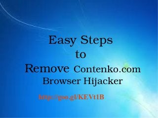 Easy Steps 
to 
Remove Contenko.com 
Browser Hijacker
 
http://goo.gl/KEVt1B
 
