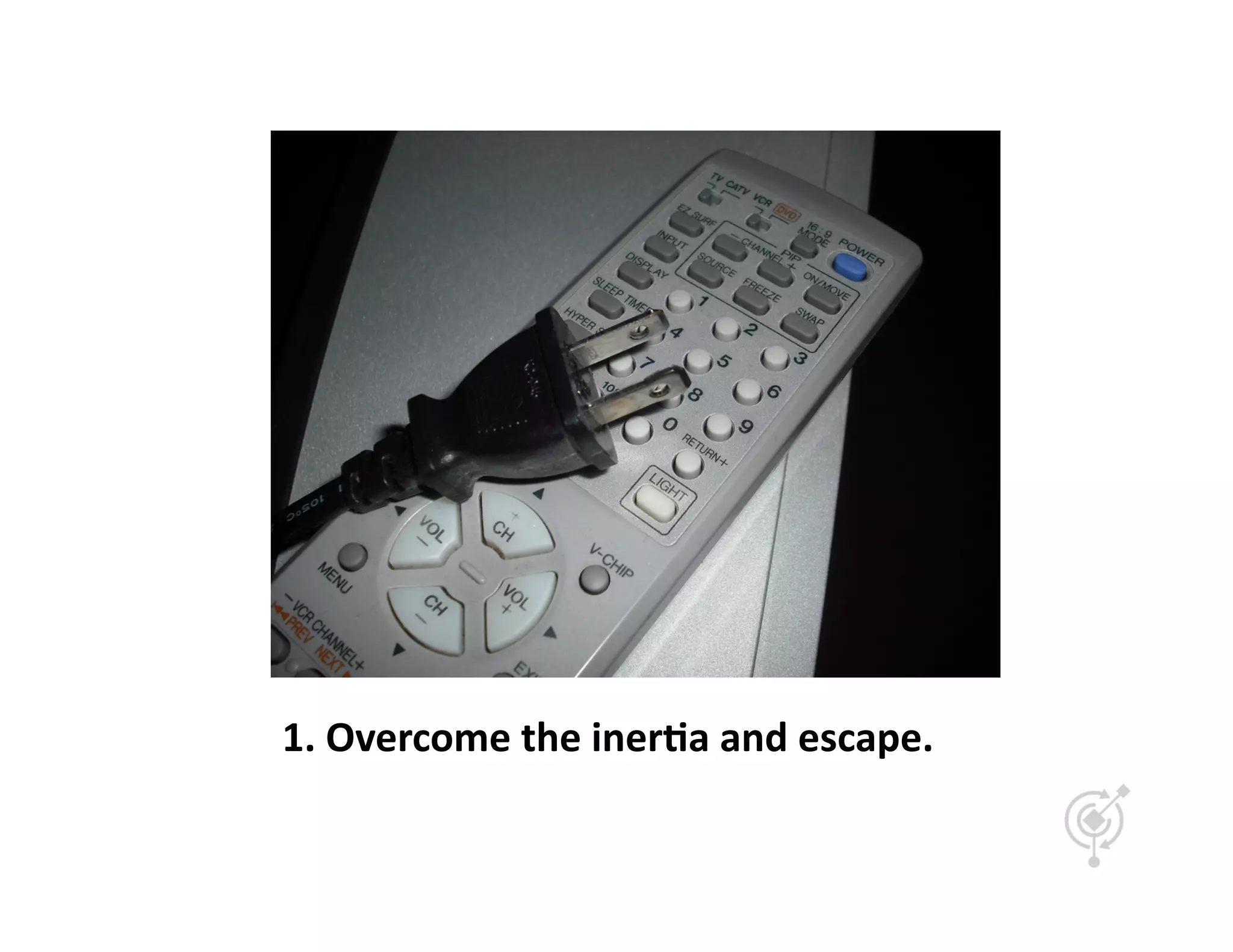 1.	
  Overcome	
  the	
  iner-a	
  and	
  escape.	
  
 