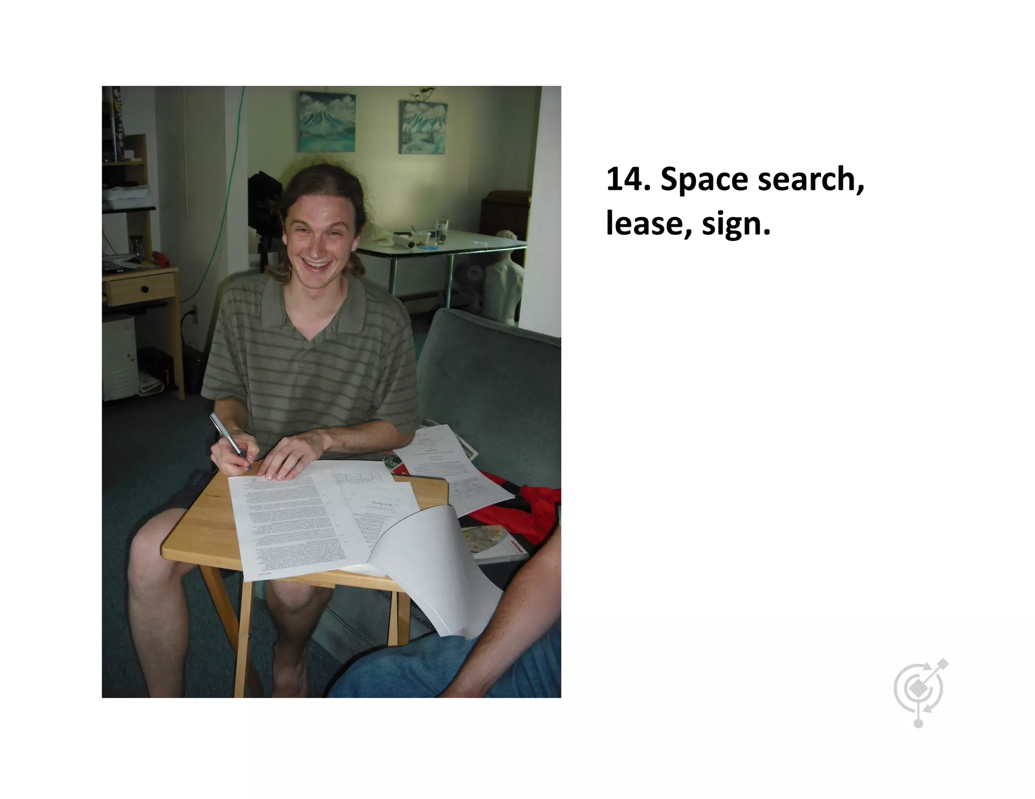 14.	
  Space	
  search,	
  
lease,	
  sign.	
  
 