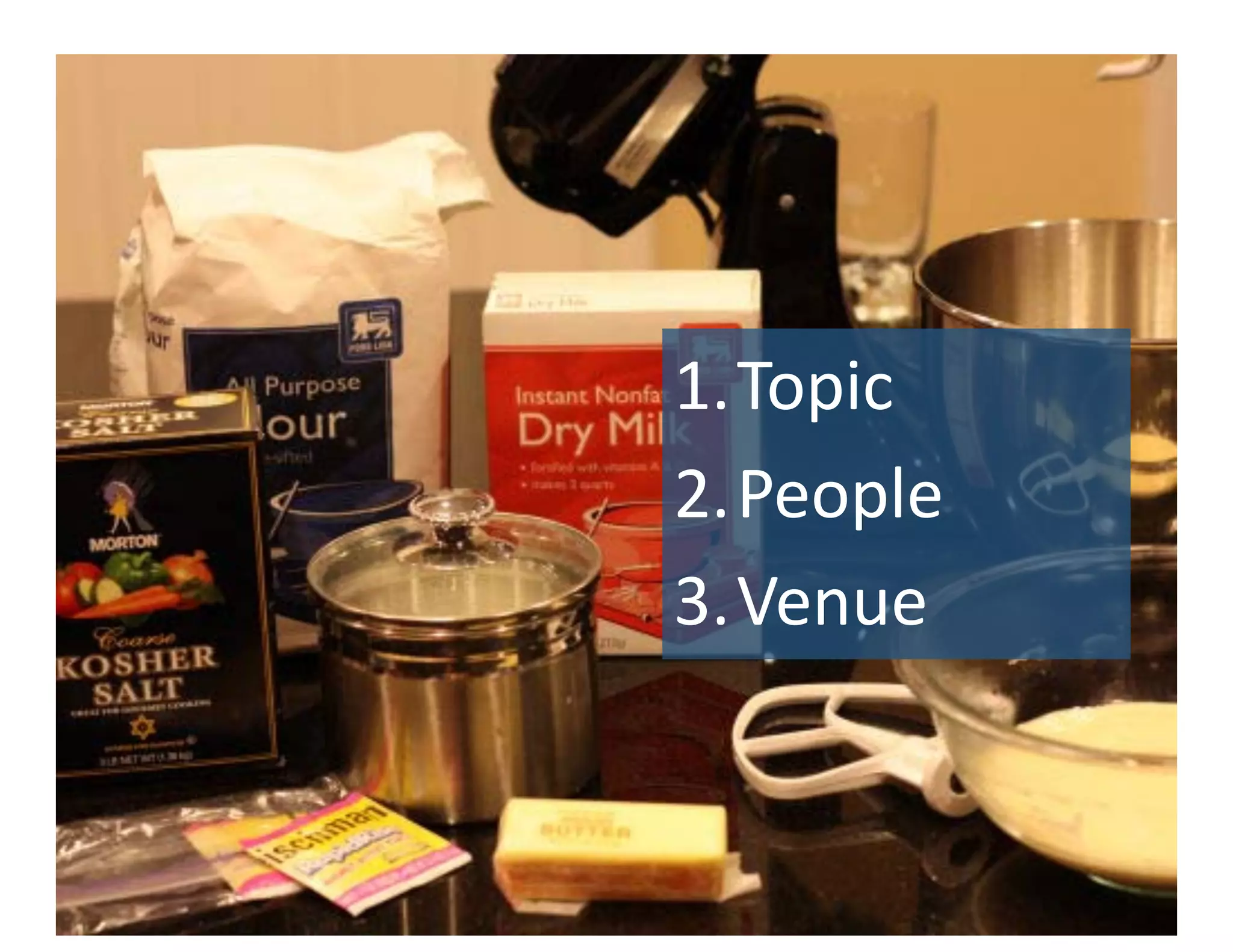 1. Topic	
  
2. People	
  
3. Venue	
  
 