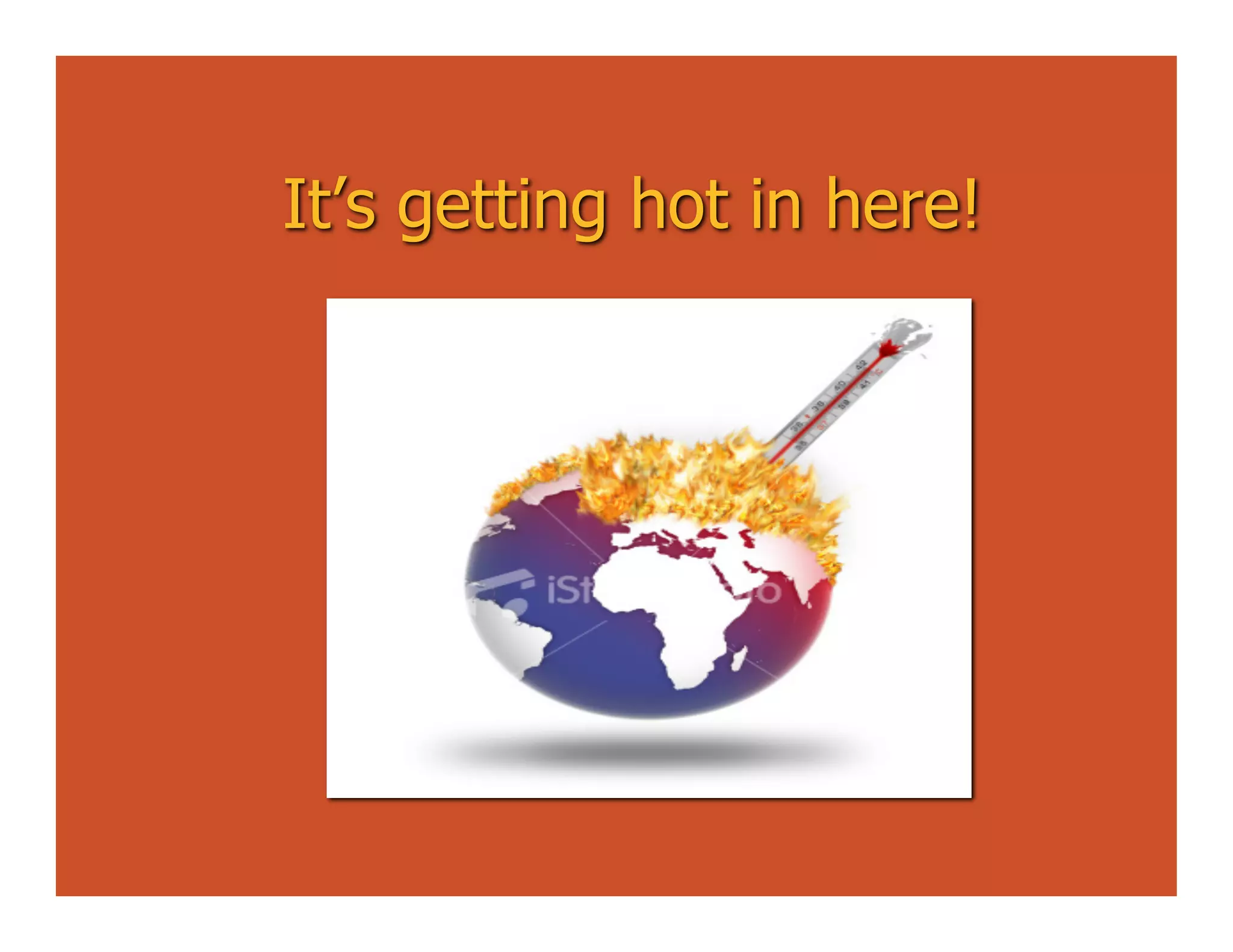 It’s getting hot in here!
 