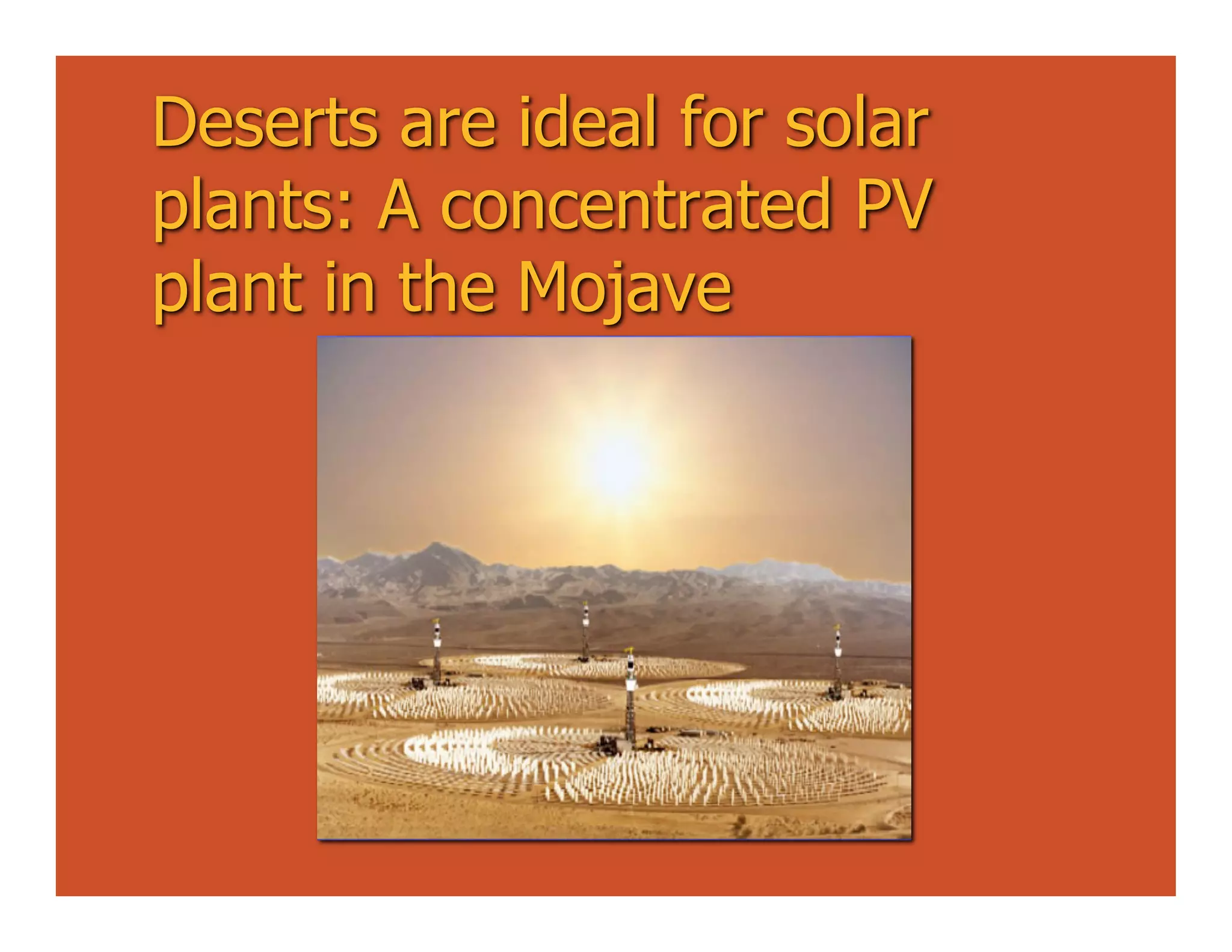Deserts are ideal for solar
plants: A concentrated PV
plant in the Mojave
 