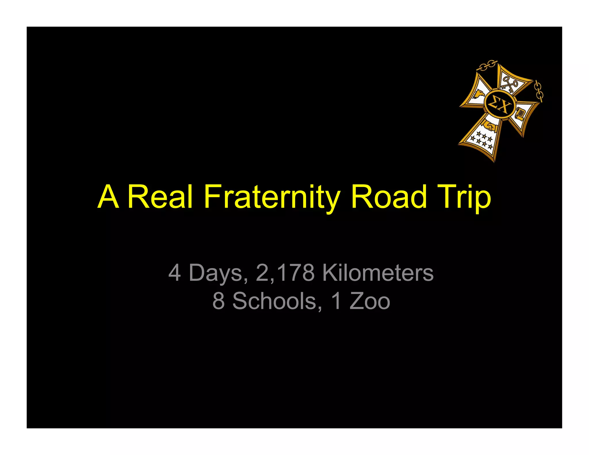 A Real Fraternity Road Trip

    4 Days, 2,178 Kilometers
        8 Schools, 1 Zoo
 