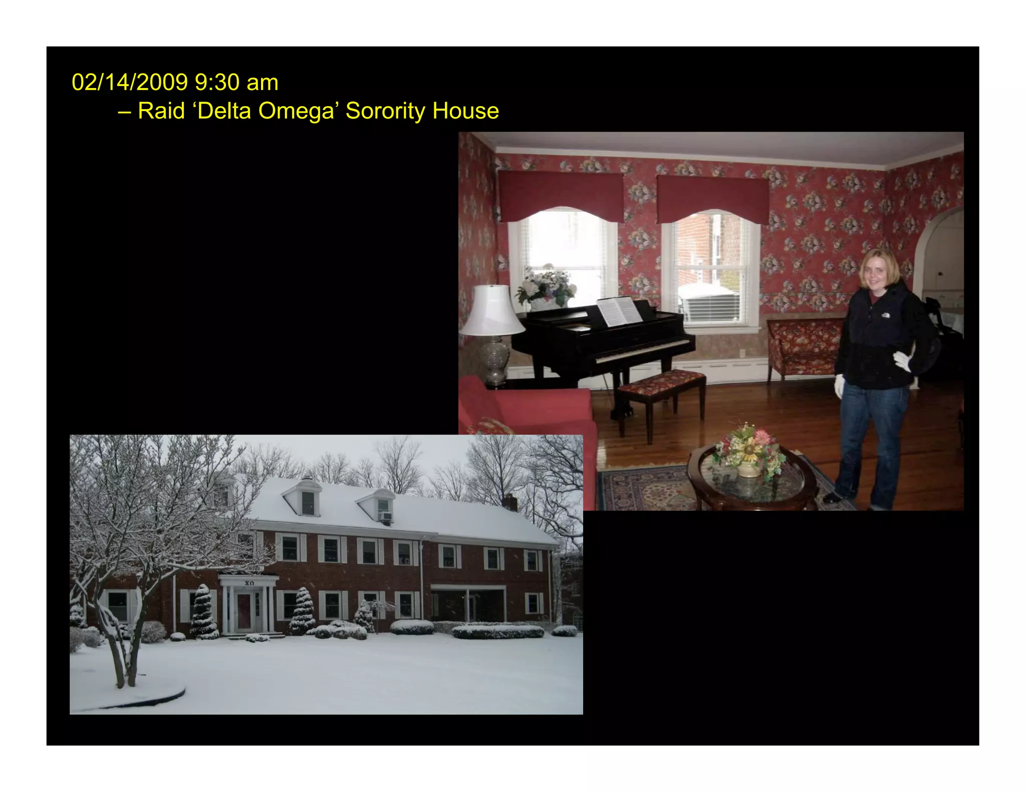 02/14/2009 9:30 am
    – Raid ‘Delta Omega’ Sorority House
 