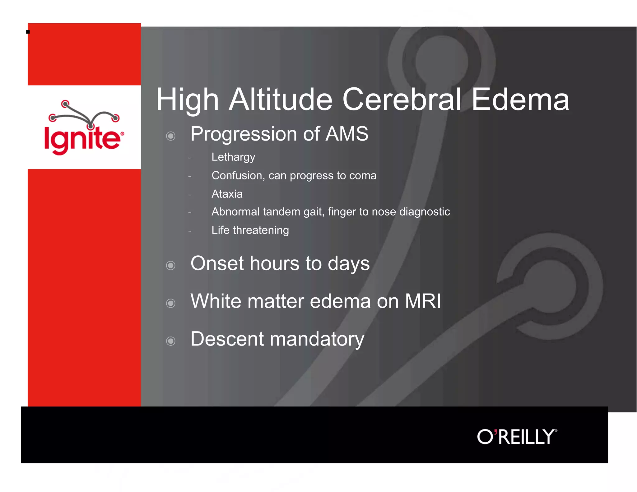 High Altitude Cerebral Edema
๏    Progression of AMS
         Lethargy
         Confusion, can progress to coma
         Ataxia
         Abnormal tandem gait, finger to nose diagnostic
         Life threatening


๏    Onset hours to days
๏    White matter edema on MRI
๏    Descent mandatory
 