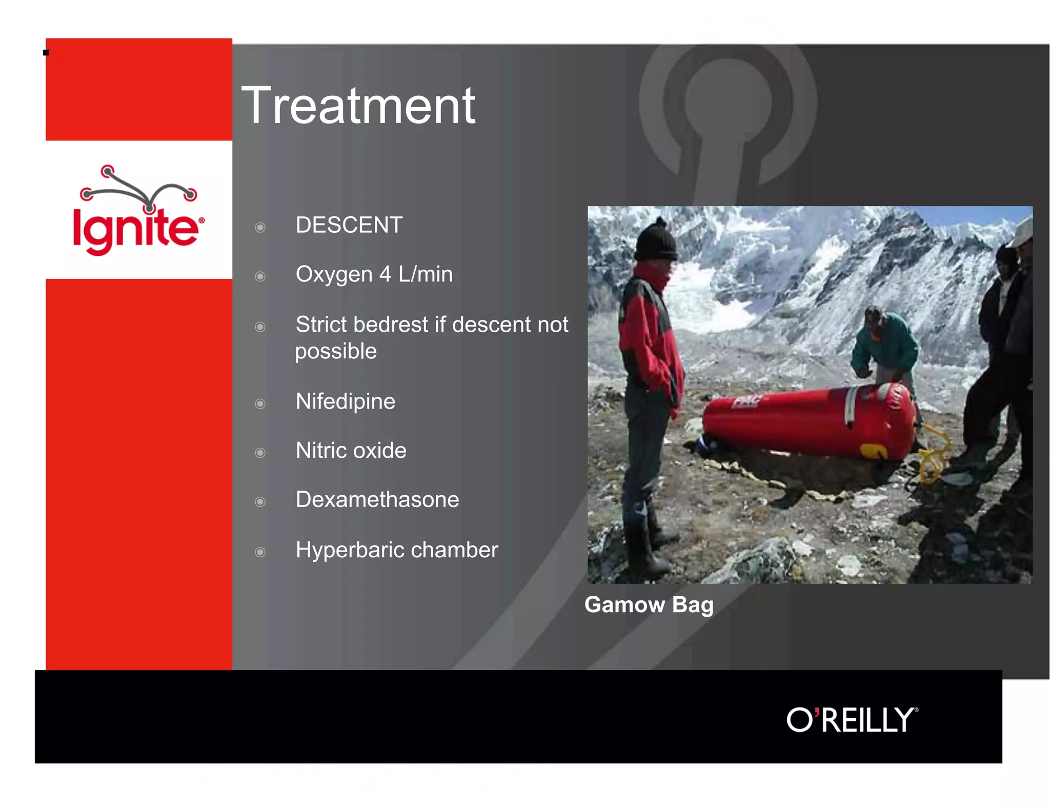 Treatment

๏    DESCENT

๏    Oxygen 4 L/min

๏    Strict bedrest if descent not
     possible

๏    Nifedipine

๏    Nitric oxide

๏    Dexamethasone

๏    Hyperbaric chamber

                                     Gamow Bag
 