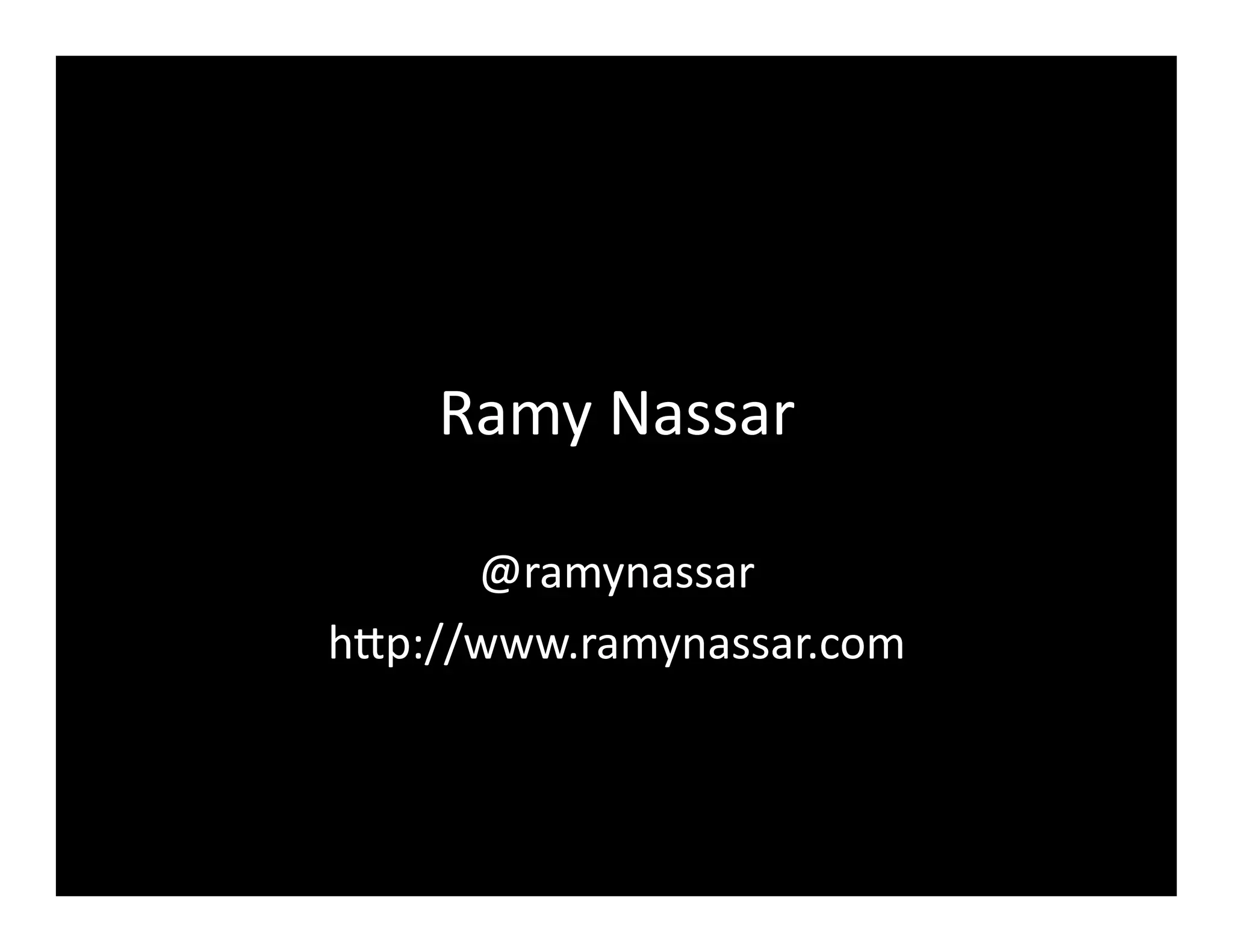 Ramy	
  Nassar	
  

      @ramynassar	
  
h<p://www.ramynassar.com	
  
 