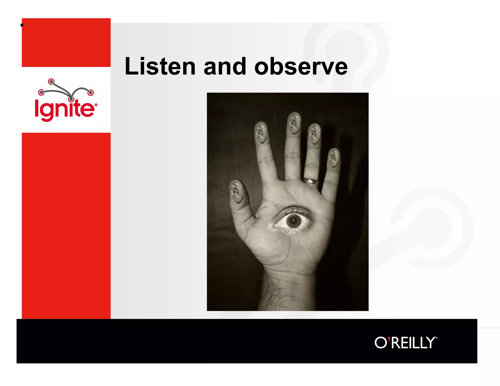 Listen and observe
 