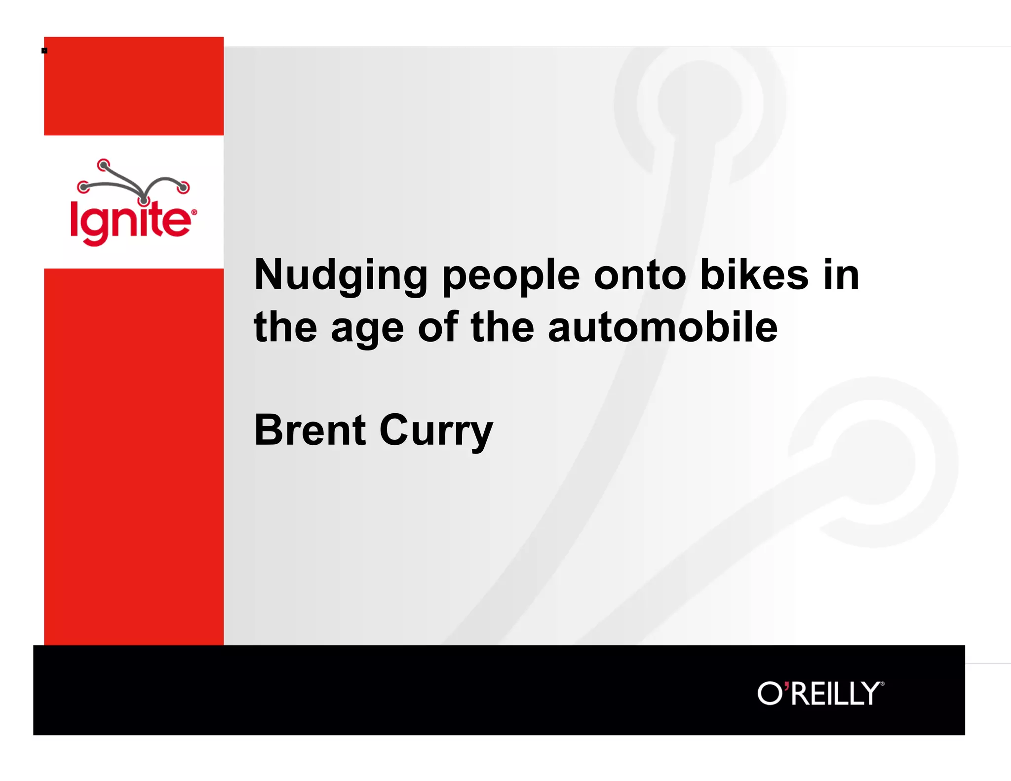 Nudging people onto bikes in
the age of the automobile

Brent Curry
 