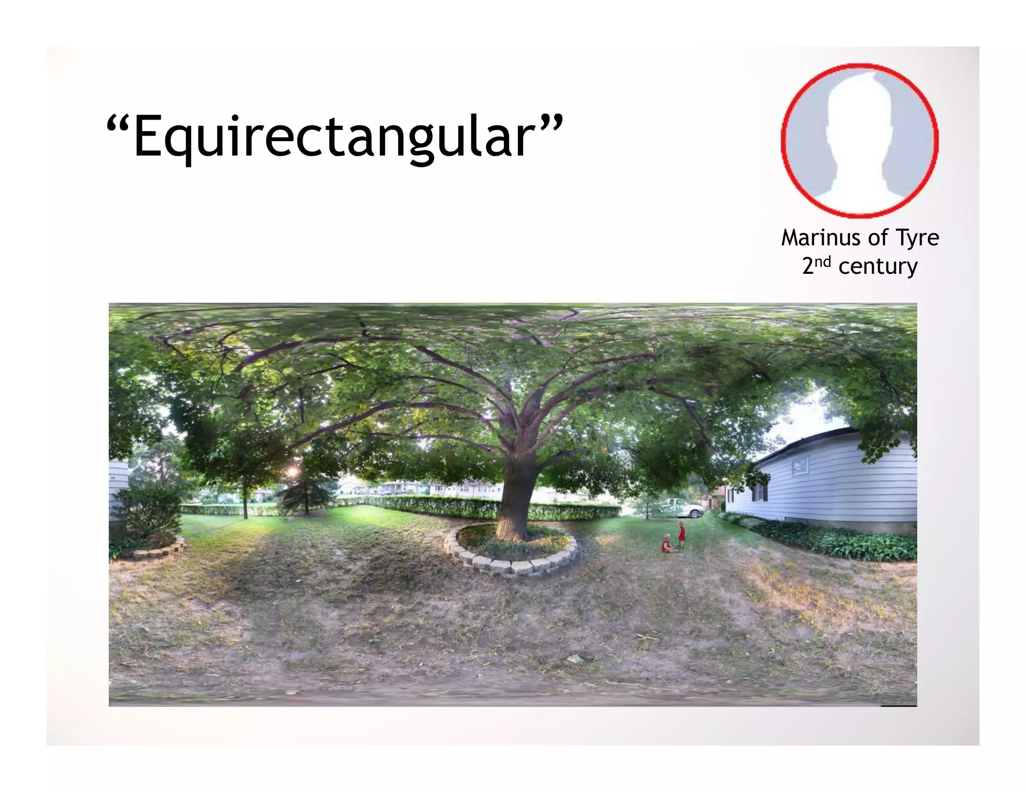 “Equirectangular”
                    Marinus of Tyre
                     2nd century
 