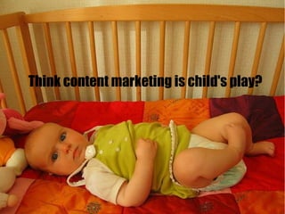 Think content marketing is child's play?
 