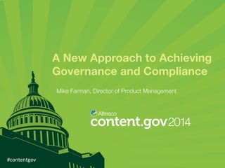 A New Approach to Achieving
Governance and Compliance
Mike Farman, Director of Product Management

#contentgov	
  

 