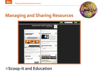 Managing and Sharing Resources
Finding, organising & sharing online content 16
»Scoop-it and Education
 