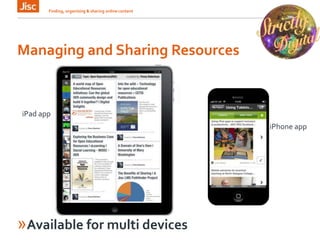 Managing and Sharing Resources
Finding, organising & sharing online content 18
iPad app
»Available for multi devices
iPhone app
 