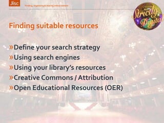 Finding suitable resources
»Define your search strategy
»Using search engines
»Using your library’s resources
»Creative Commons / Attribution
»Open Educational Resources (OER)
Finding, organising & sharing online content 3
 
