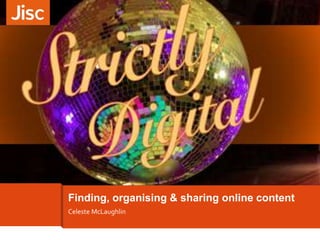 Celeste McLaughlin
Finding, organising & sharing online content
 