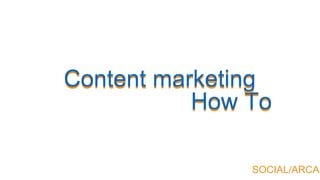 How ToHow To
Content marketingContent marketing
SOCIAL/ARCAD
 